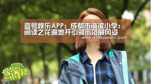 壹号娱乐APP:成都市海滨小学:阅读之花遍地开引领示范展风姿(图2) 壹号娱乐