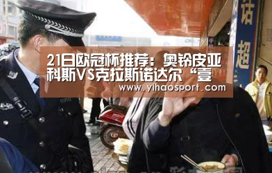 21日欧冠杯推荐:奥铃皮亚科斯VS克拉斯诺达尔“壹号娱乐官网”(图1) 壹号娱乐下载